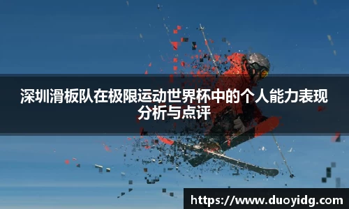 深圳滑板队在极限运动世界杯中的个人能力表现分析与点评