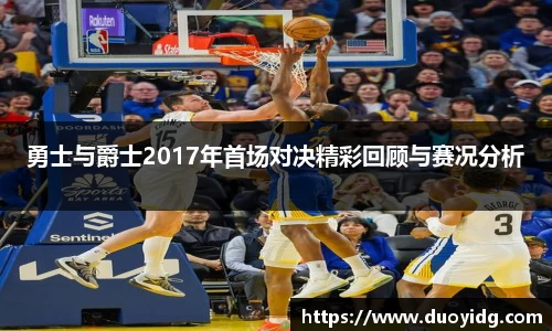 勇士与爵士2017年首场对决精彩回顾与赛况分析